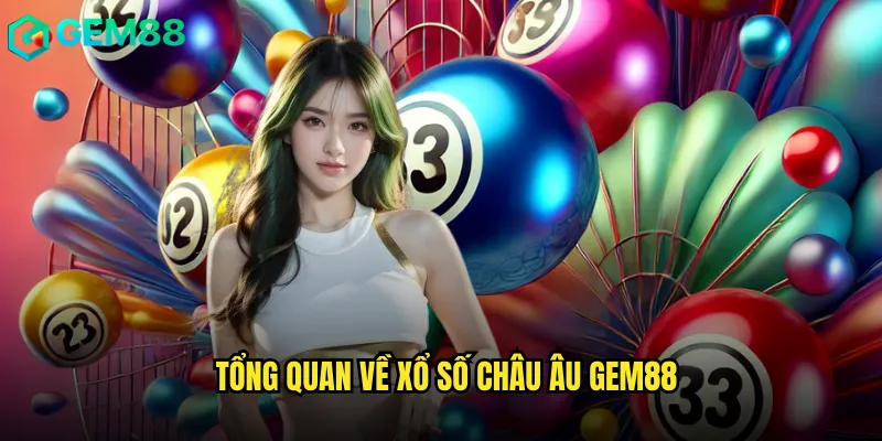 Tham Gia Xổ Số Châu Âu Trực Tuyến Đỉnh Cao Tại gem88 2 Tổng Quan Về Xổ Số Châu Âu gem88