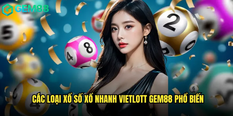Các Loại Xổ Số Xổ Nhanh Vietlott Gem88 Phổ Biến