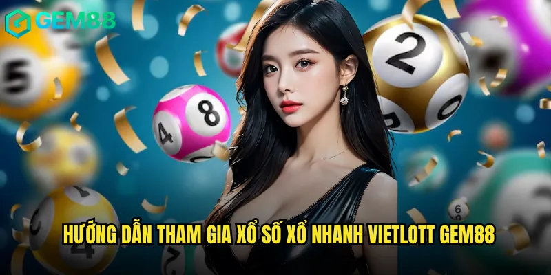 Hướng Dẫn Tham Gia Xổ Số Xổ Nhanh Vietlott Gem88