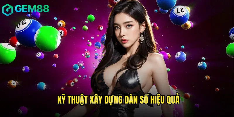 Kỹ thuật xây dựng dàn số hiệu quả