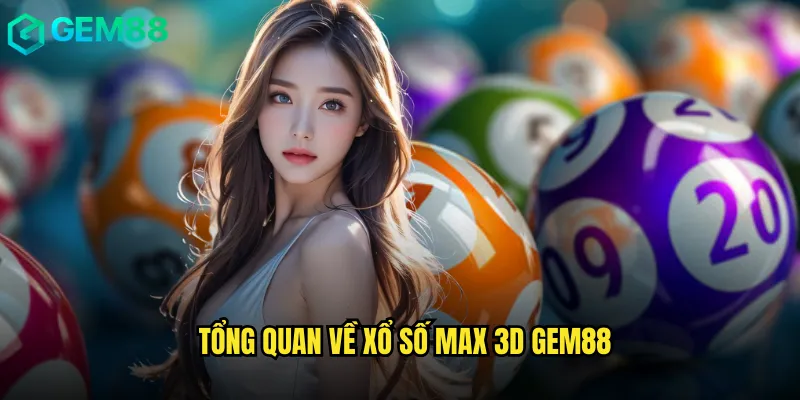 Tổng Quan Về Xổ Số Max 3D gem88