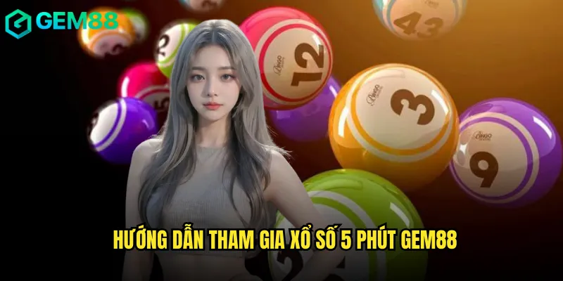 Hướng Dẫn Tham Gia Xổ Số 5 Phút gem88