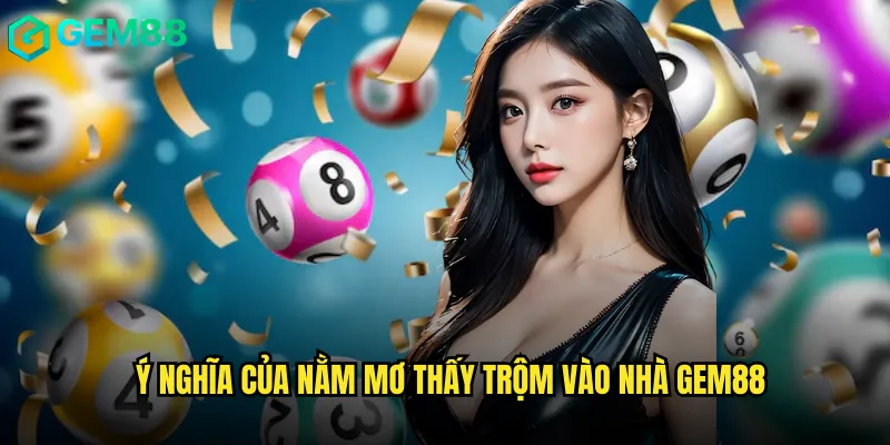 Ý Nghĩa Của Nằm Mơ Thấy Trộm Vào Nhà gem88