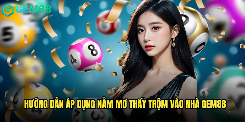 Hướng Dẫn Áp Dụng Nằm Mơ Thấy Trộm Vào Nhà gem88