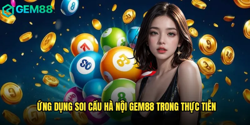 Ứng Dụng Soi Cầu Hà Nội gem88 Trong Thực Tiễn
