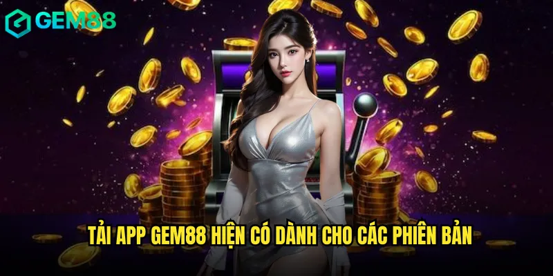 Tải App gem88 Hiện Có Dành Cho Các Phiên Bản