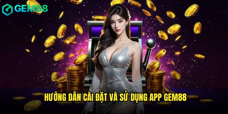 Hướng Dẫn Cài Đặt Và Sử Dụng App gem88