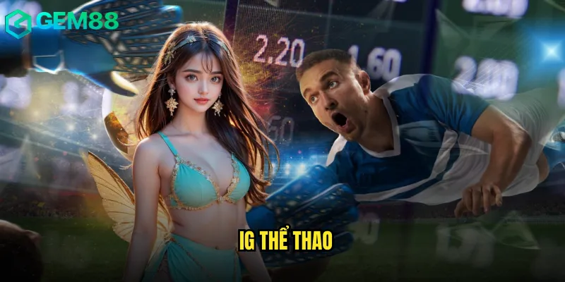 Trải Nghiệm IG Thể Thao Cực Hấp Dẫn gem88 1 IG Thể Thao