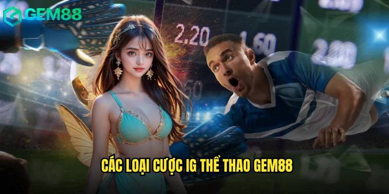 Các Loại Cược IG Thể Thao gem88