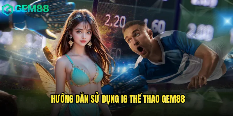 Hướng Dẫn Sử Dụng IG Thể Thao gem88