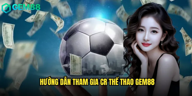 Tham Gia CR Thể Thao Hấp Dẫn Tại gem88 3 Hướng Dẫn Tham Gia CR Thể Thao gem88