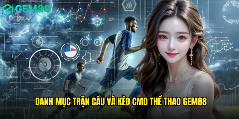 Danh Mục Trận Cầu Và Kèo CMD Thể Thao gem88