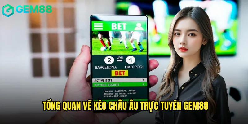 Tổng Quan Về Kèo Châu Âu Trực Tuyến gem88
