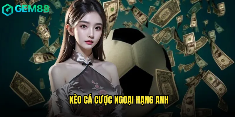 Kèo Cá Cược Ngoại Hạng Anh