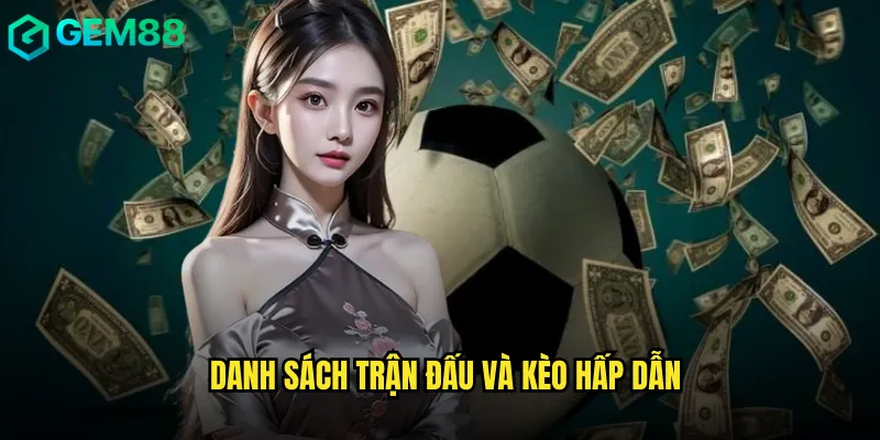 Danh Sách Trận Đấu Và Kèo Hấp Dẫn