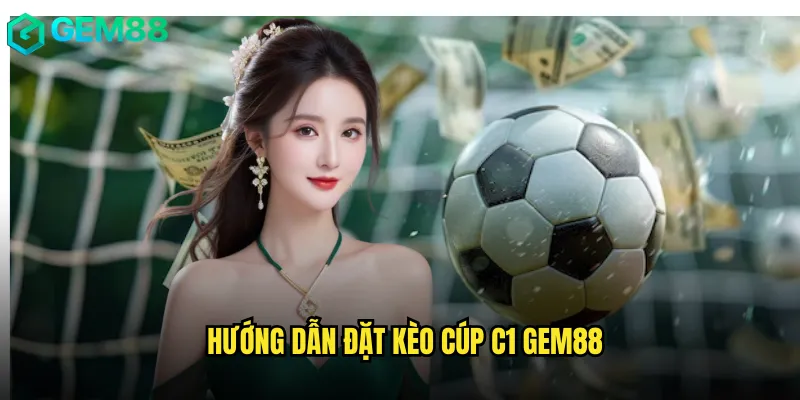 Hướng Dẫn Đặt Kèo Cúp C1 gem88
