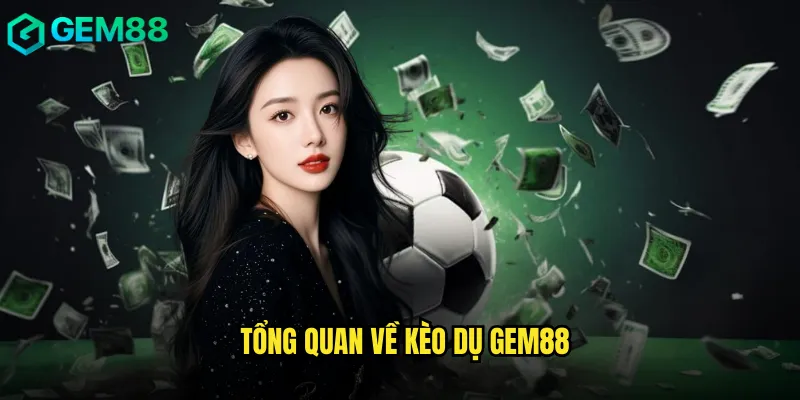 Tổng Quan Về Kèo Dụ Gem88