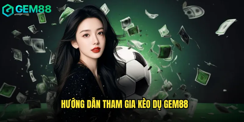Hướng Dẫn Tham Gia Kèo Dụ Gem88
