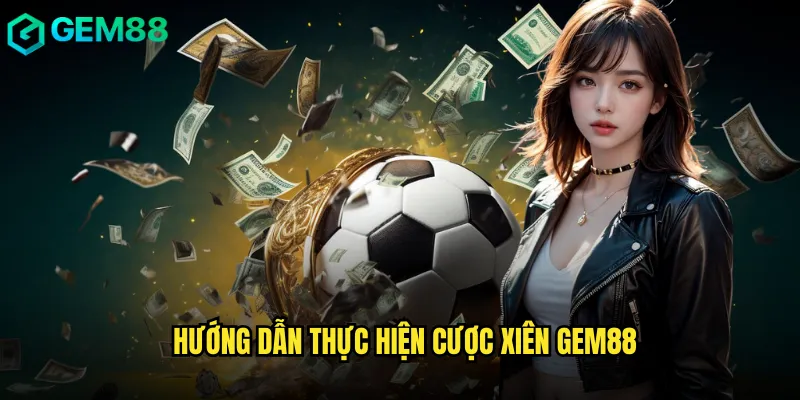 Hướng Dẫn Thực Hiện Cược Xiên gem88
