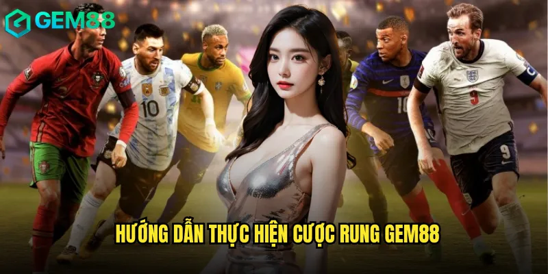 Hướng Dẫn Thực Hiện Cược Rung gem88