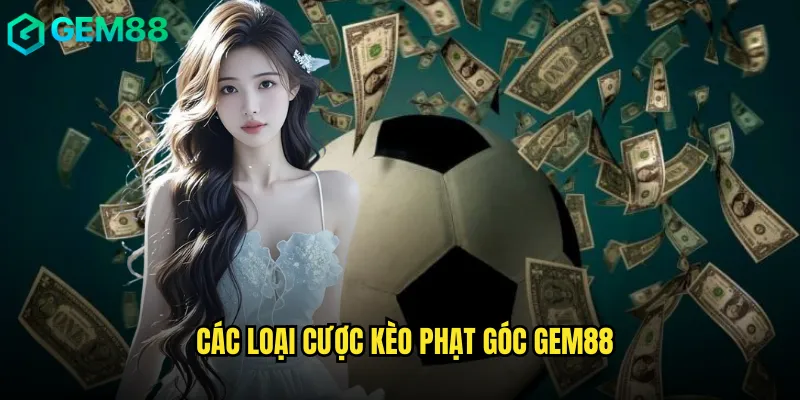 Các Loại Cược Kèo Phạt Góc gem88