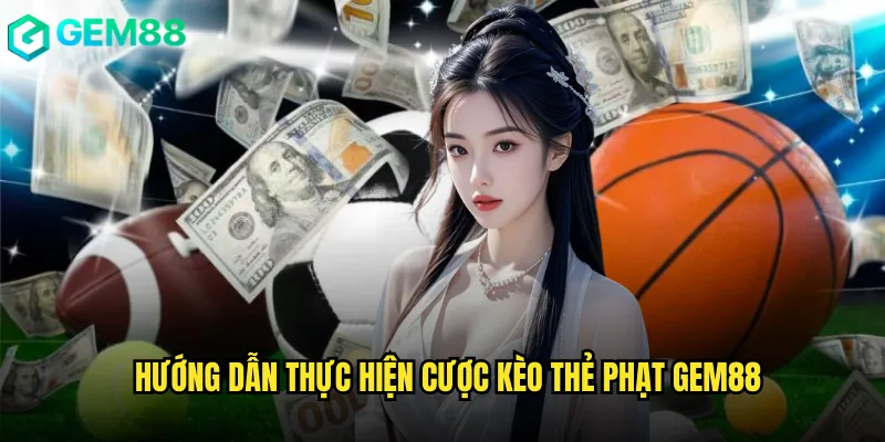Hướng Dẫn Thực Hiện Cược Kèo Thẻ Phạt gem88