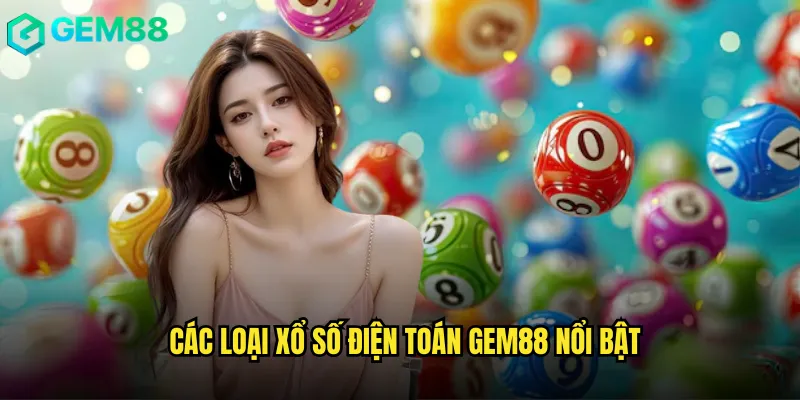 Các Loại Xổ Số Điện Toán gem88 Nổi Bật