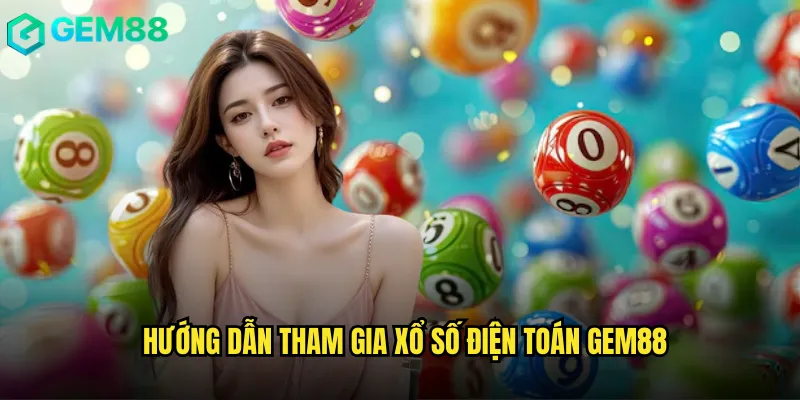 Hướng Dẫn Tham Gia Xổ Số Điện Toán gem88