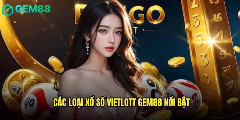Tham Gia Xổ Số Vietlott Tại gem88 Dành Cho Người Chơi 2 Các Loại Xổ Số Vietlott gem88 Nổi Bật