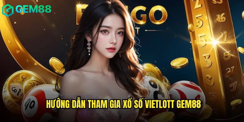 Tham Gia Xổ Số Vietlott Tại gem88 Dành Cho Người Chơi 3 Hướng Dẫn Tham Gia Xổ Số Vietlott gem88