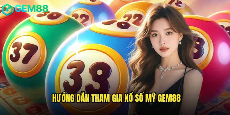Hướng Dẫn Tham Gia Xổ Số Mỹ gem88