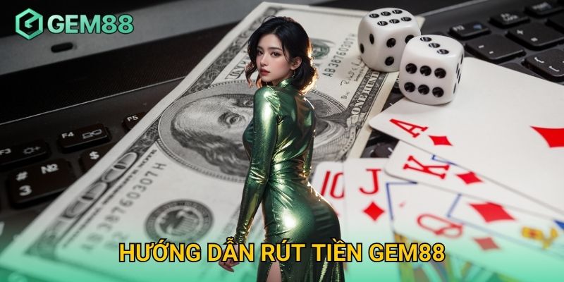 Hướng Dẫn Rút Tiền Gem88